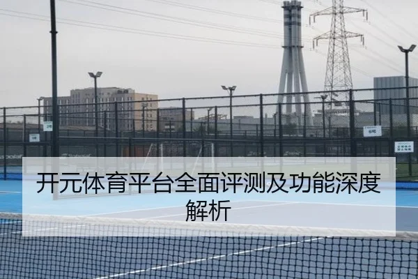 开元体育平台全面评测及功能深度解析