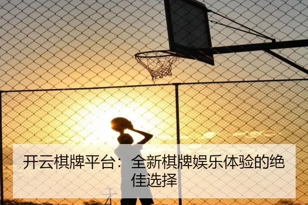 开云棋牌平台：全新棋牌娱乐体验的绝佳选择