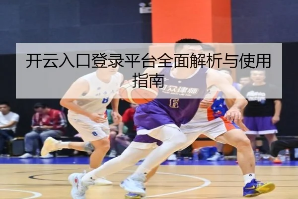 开云入口登录平台全面解析与使用指南